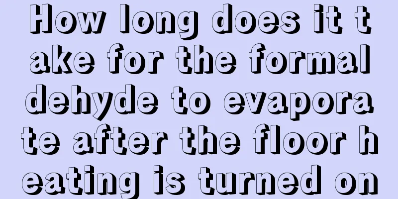 How long does it take for the formaldehyde to evaporate after the floor heating is turned on