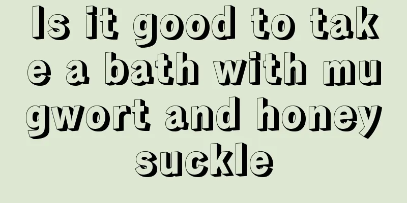 Is it good to take a bath with mugwort and honeysuckle