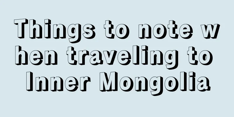 Things to note when traveling to Inner Mongolia