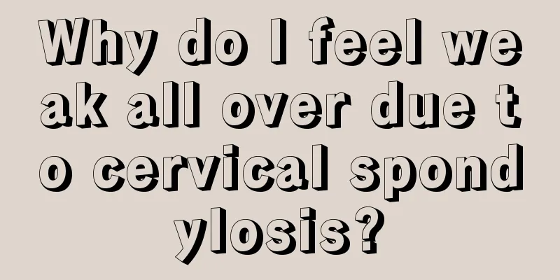 Why do I feel weak all over due to cervical spondylosis?