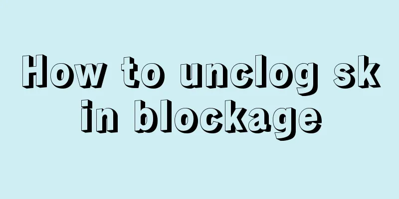 How to unclog skin blockage