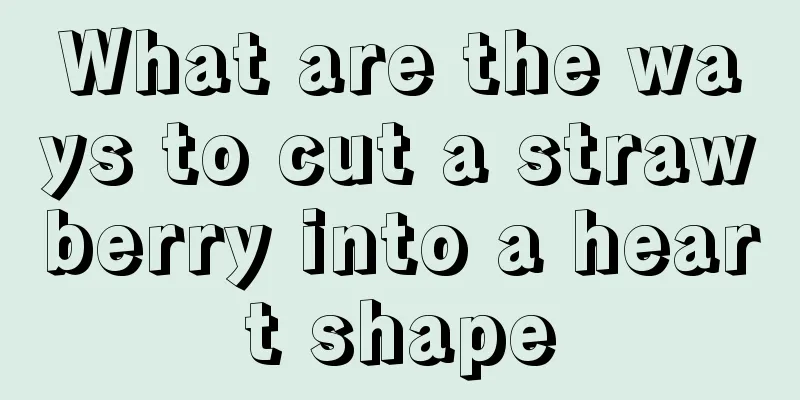 What are the ways to cut a strawberry into a heart shape