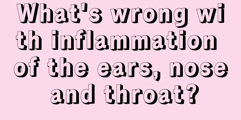 What's wrong with inflammation of the ears, nose and throat?