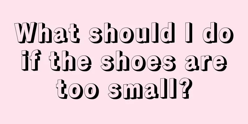 What should I do if the shoes are too small?