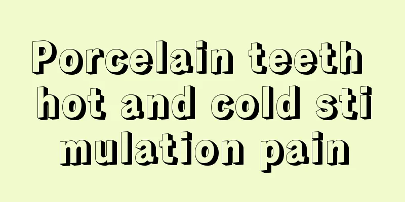 Porcelain teeth hot and cold stimulation pain