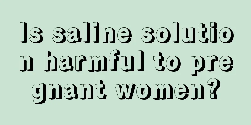 Is saline solution harmful to pregnant women?