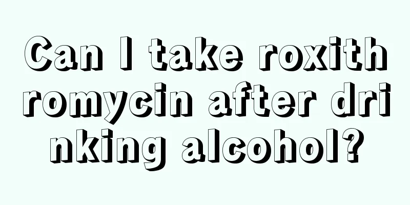 Can I take roxithromycin after drinking alcohol?