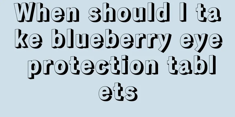 When should I take blueberry eye protection tablets