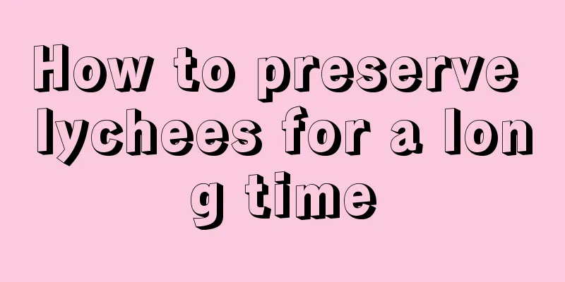 How to preserve lychees for a long time