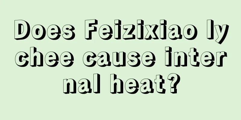 Does Feizixiao lychee cause internal heat?