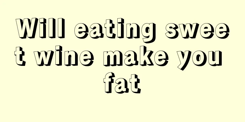 Will eating sweet wine make you fat