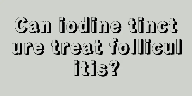 Can iodine tincture treat folliculitis?