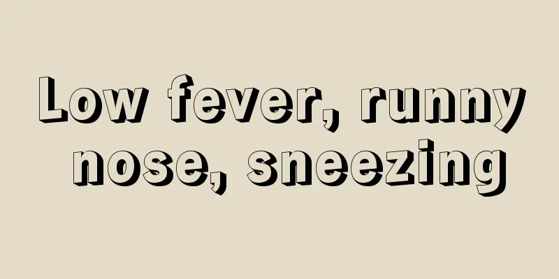 Low fever, runny nose, sneezing