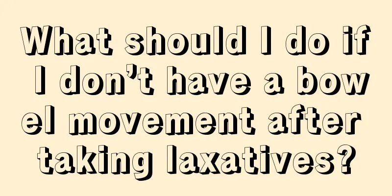 What should I do if I don’t have a bowel movement after taking laxatives?