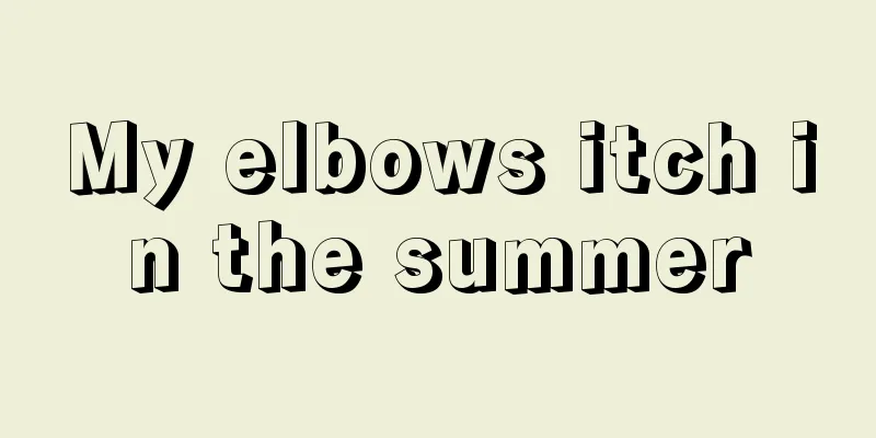 My elbows itch in the summer