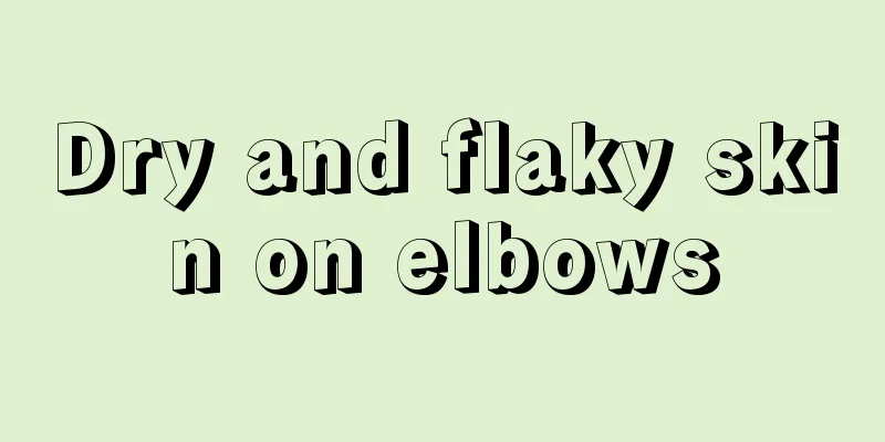 Dry and flaky skin on elbows