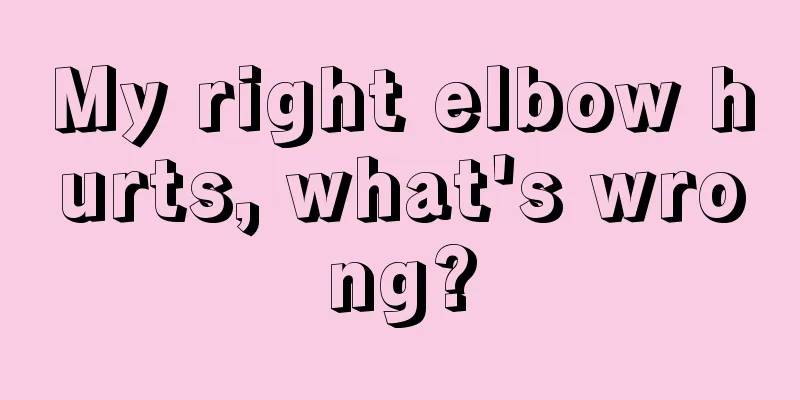 My right elbow hurts, what's wrong?