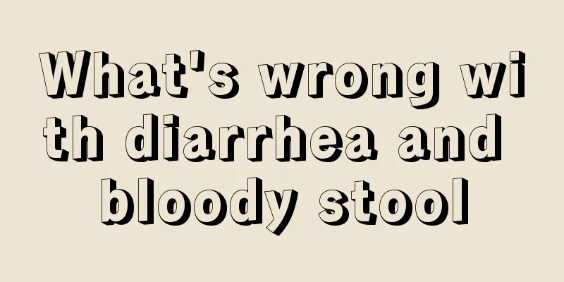 What's wrong with diarrhea and bloody stool