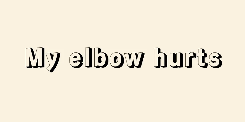 My elbow hurts