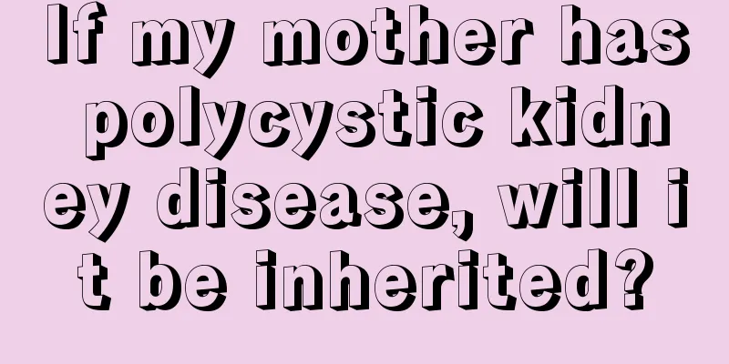 If my mother has polycystic kidney disease, will it be inherited?