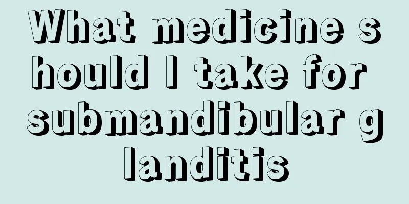 What medicine should I take for submandibular glanditis