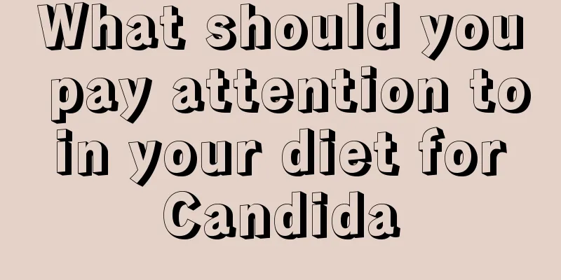 What should you pay attention to in your diet for Candida