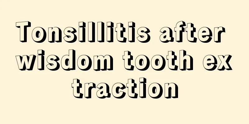 Tonsillitis after wisdom tooth extraction