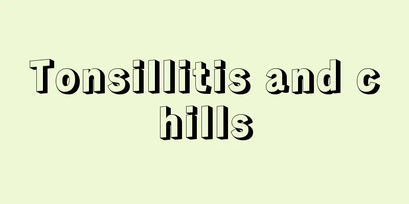 Tonsillitis and chills