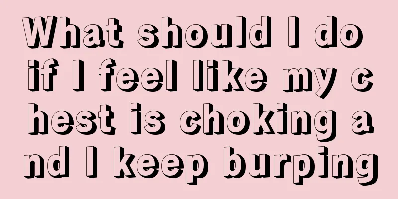 What should I do if I feel like my chest is choking and I keep burping
