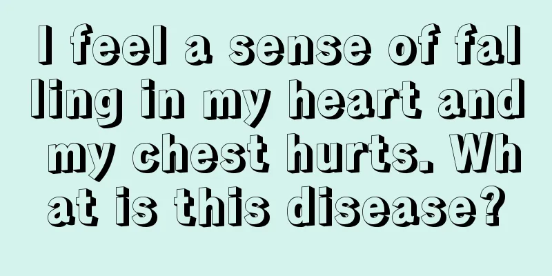 I feel a sense of falling in my heart and my chest hurts. What is this disease?