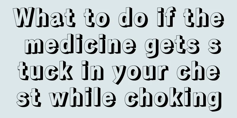 What to do if the medicine gets stuck in your chest while choking