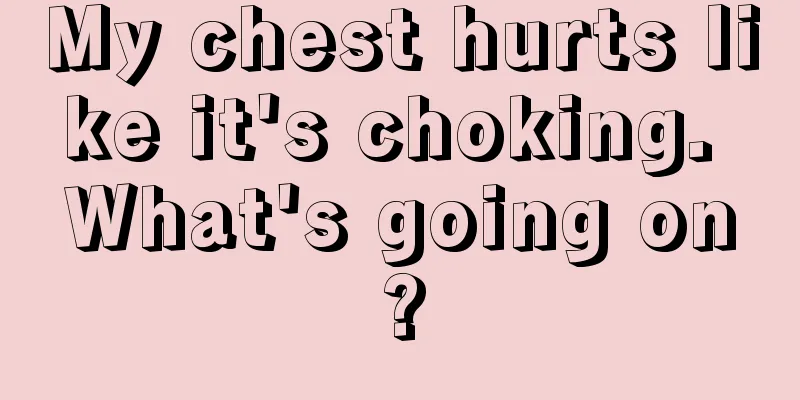 My chest hurts like it's choking. What's going on?