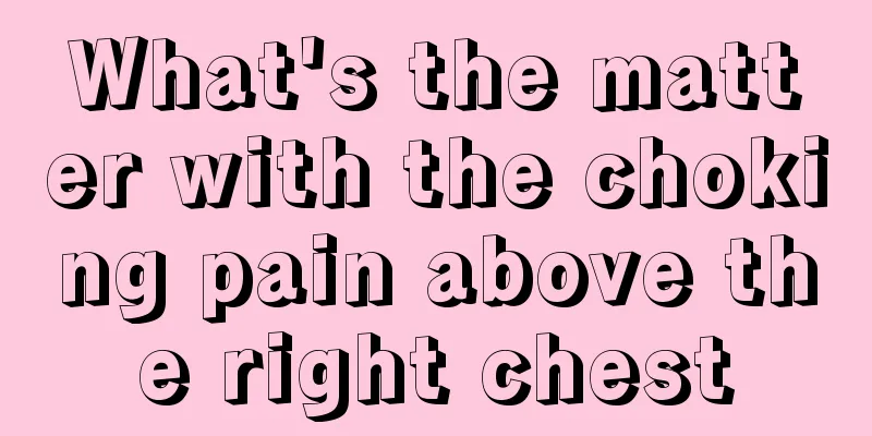 What's the matter with the choking pain above the right chest