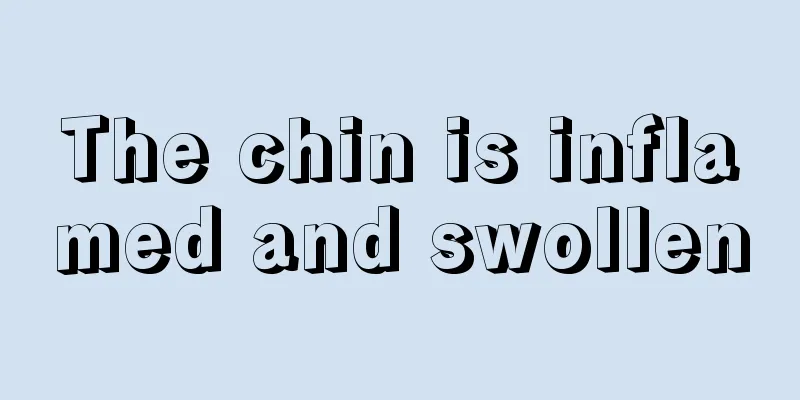 The chin is inflamed and swollen