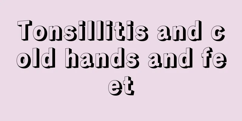 Tonsillitis and cold hands and feet