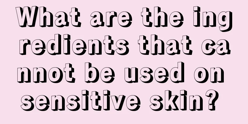 What are the ingredients that cannot be used on sensitive skin? 