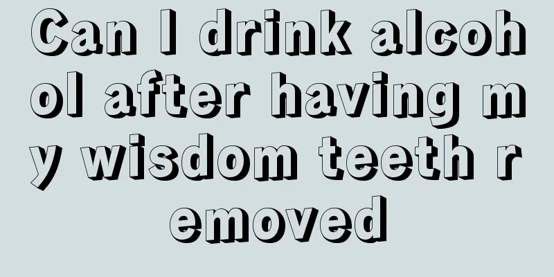 Can I drink alcohol after having my wisdom teeth removed