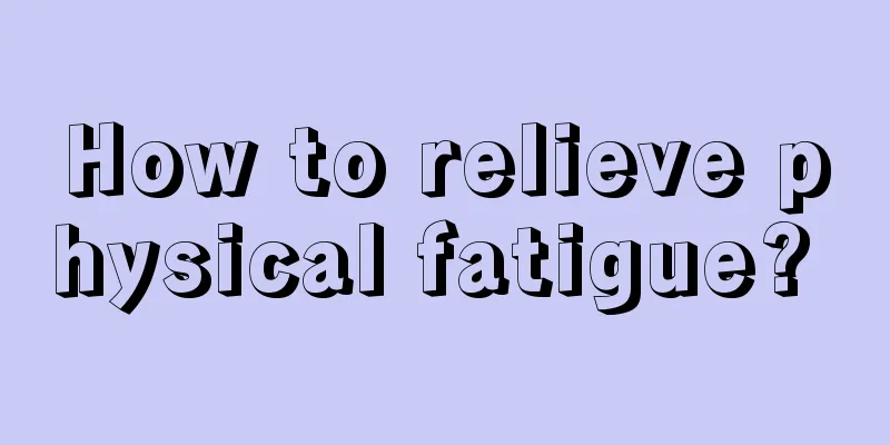 How to relieve physical fatigue? 