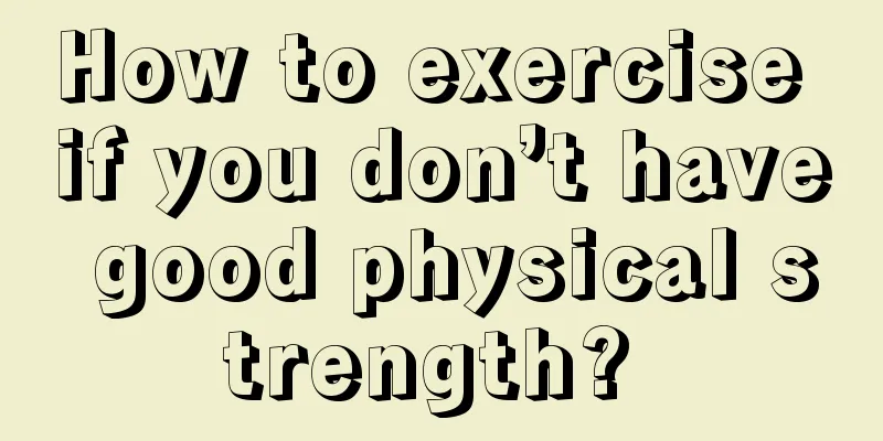 How to exercise if you don’t have good physical strength? 