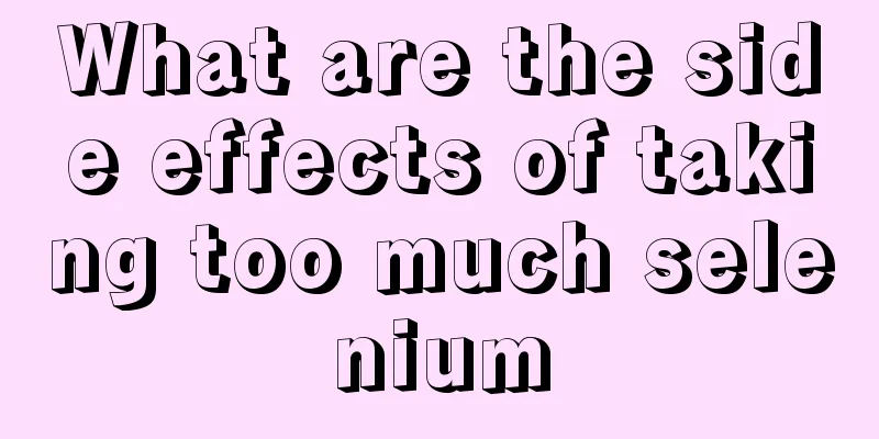 What are the side effects of taking too much selenium