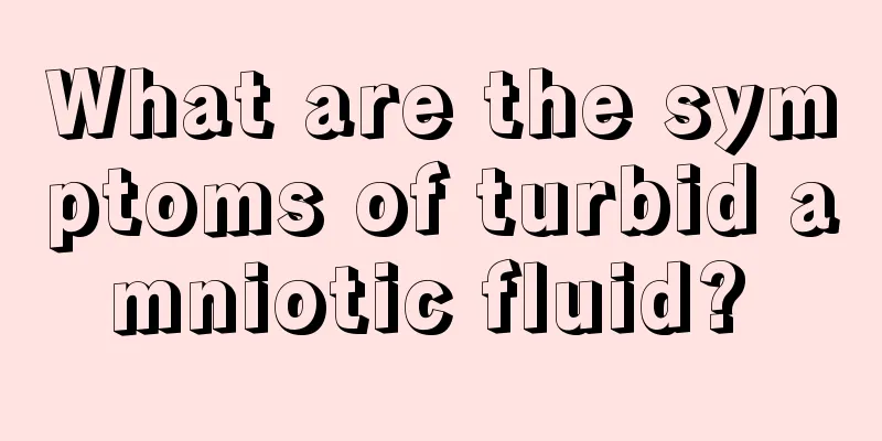What are the symptoms of turbid amniotic fluid? 
