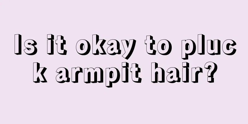 Is it okay to pluck armpit hair?