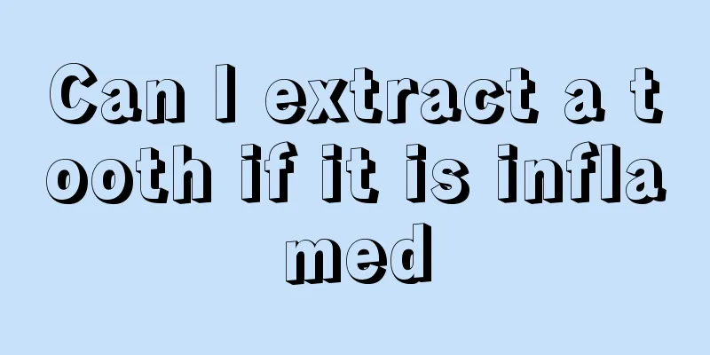 Can I extract a tooth if it is inflamed