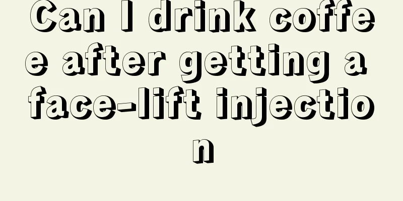 Can I drink coffee after getting a face-lift injection