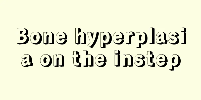 Bone hyperplasia on the instep