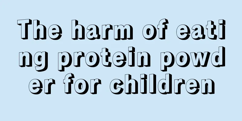The harm of eating protein powder for children