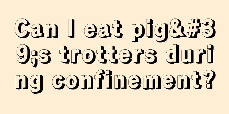Can I eat pig's trotters during confinement?