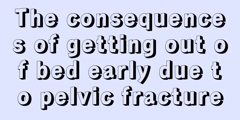 The consequences of getting out of bed early due to pelvic fracture
