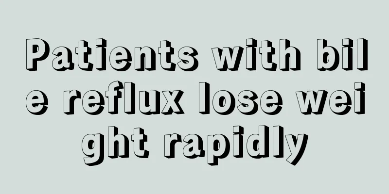 Patients with bile reflux lose weight rapidly