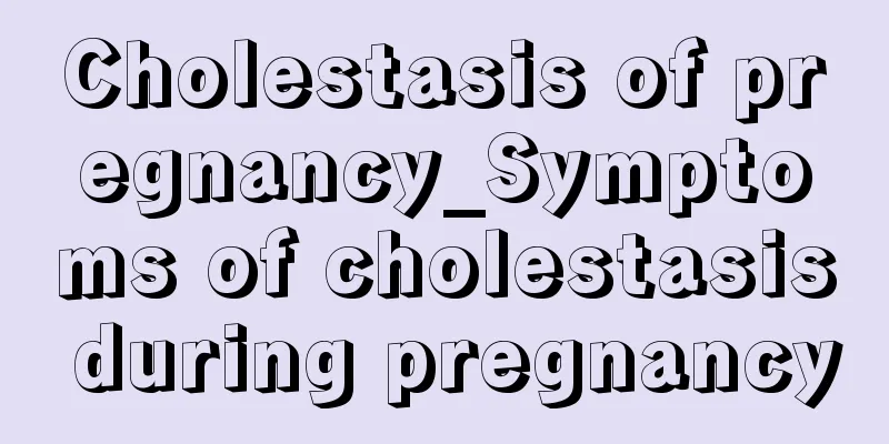 Cholestasis of pregnancy_Symptoms of cholestasis during pregnancy